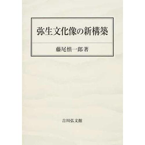 弥生文明像の新組み上げる/藤尾慎一郎 歴史、心理、教育-考古学（日本）