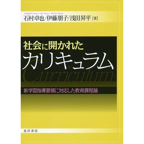 社会に開かれたカリキュラム 新学習指導要領に対応した教育課程論/石村卓也/伊藤朋子/浅田昇平｜boox