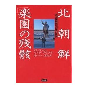 北朝鮮「楽園」の残骸 ある東独青年が見た真実/マイク・ブラツケ/川口マーン惠美｜boox