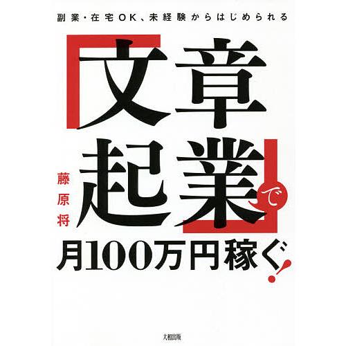 「文章起業」で月100万円稼ぐ! 副業・在宅OK、未経験からはじめられる/藤原将 | 