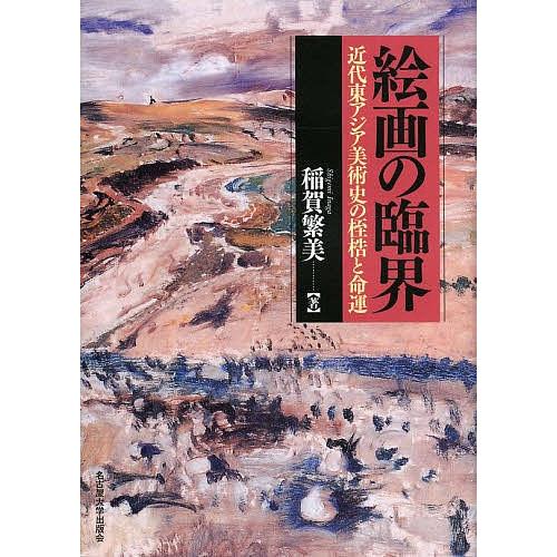 絵画の臨界 近代東アジア美術史の桎梏と命運/稲賀繁美