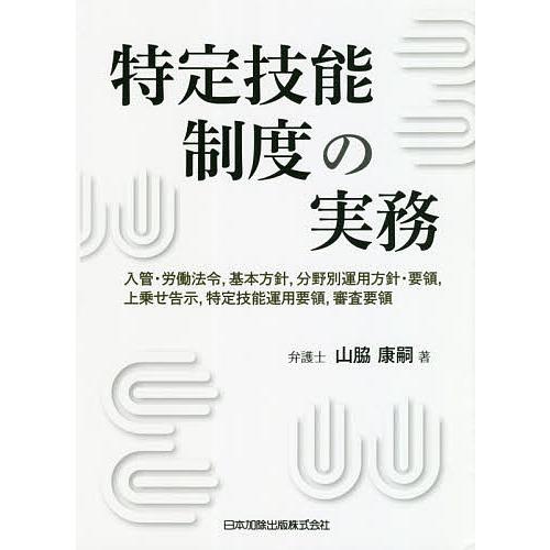 交換無料 特定技能制度の実務 入管 労働法令 基本方針 分野別運用方針 要領 上乗せ告示 特定技能運用要領 審査要領 山脇康嗣 保存版 Esiba Tg