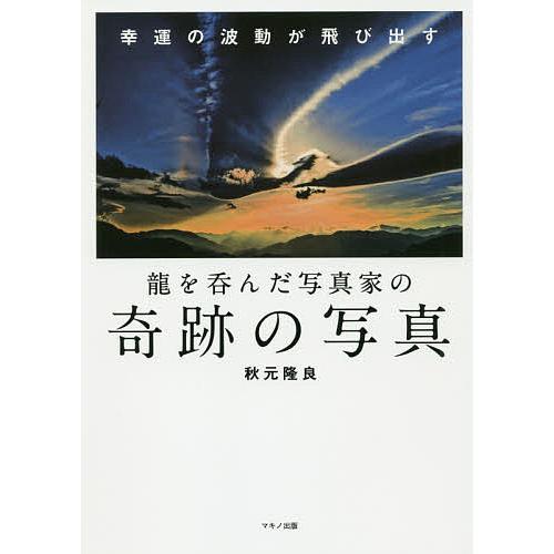 毎日クーポン有 龍を呑んだ写真家の奇跡の写真 幸運の波動が飛び出す 秋元隆良 Bookfan Paypayモール店 通販 Paypayモール