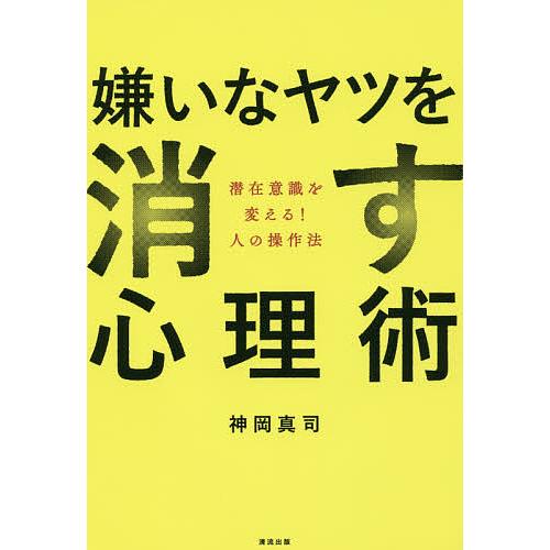 毎日クーポン有 嫌いなヤツを消す心理術 潜在意識を変える 人の操作法 神岡真司