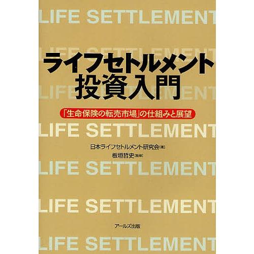 ライフセトルメント投資入門 「生命保険の転売市場」の仕組みと展望/日本ライフセトルメント研究会/板垣哲史｜boox