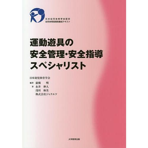 運動遊具の安全管理・安全指導スペシャリスト 日本幼児体育学会認定幼児体育指導員養成テキスト/前橋明/永井伸人｜boox