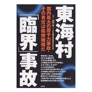 東海村「臨界」事故 国内最大の原子力事故・その責任は核燃機構だ/槌田敦/JCO臨界事故調査市民の会｜boox