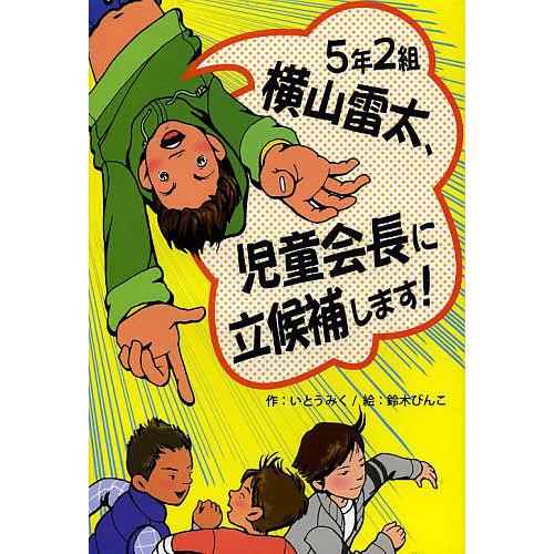 5年2組横山雷太、児童会長に立候補します!/いとうみく/鈴木びんこ
