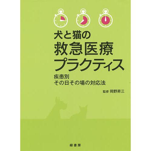 犬と猫の救急医療プラクティス 疾患別その日その場の対応法/岡野昇三