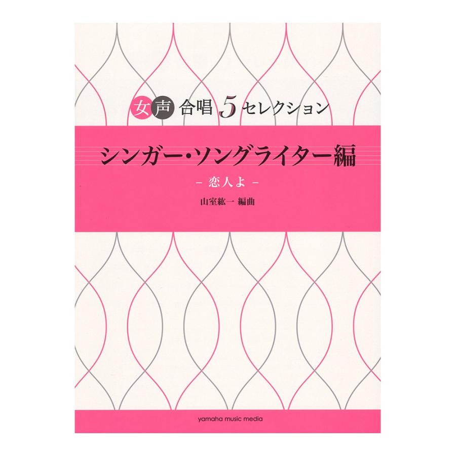 女声合唱 5セレクション 女性シンガー・ソングライター編〜恋人よ 編曲:山室紘一 ヤマハミュージックメディア｜chuya-online