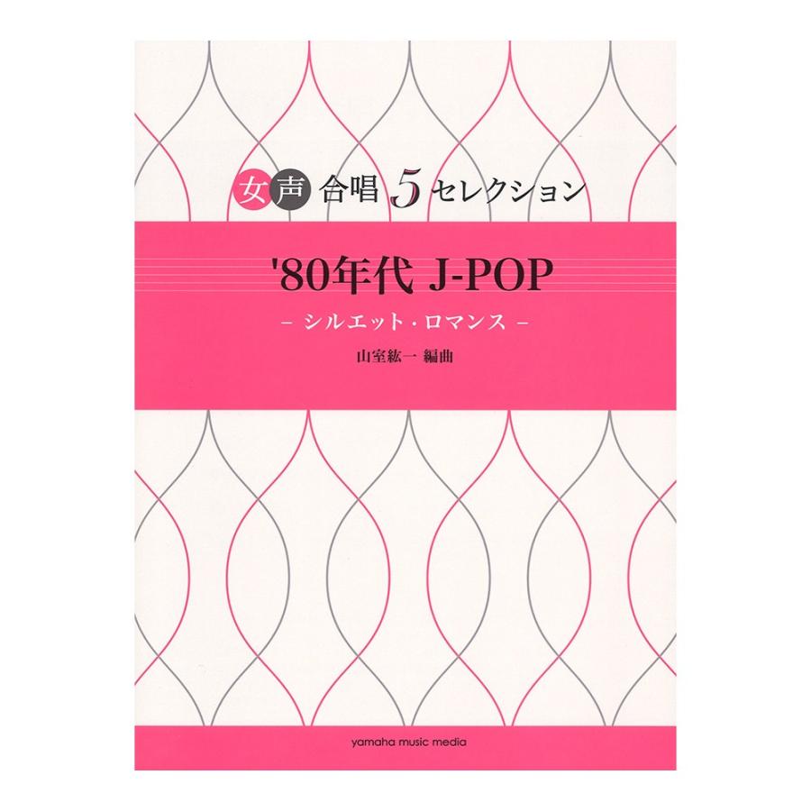 女声合唱 5セレクション '80年代 J-POP シルエット・ロマンス ヤマハミュージックメディア｜chuya-online
