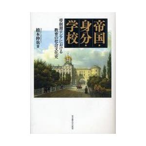 帝国・身分・学校　帝制期ロシアにおける教育の社会文化史　橋本伸也/著