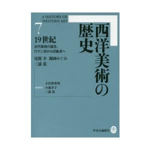 西洋美術の歴史　7　19世紀　近代美術の誕生、ロマン派から印象派へ　小佐野重利/編集委員　小池寿子/編集委員　三浦篤/編集委員 | 