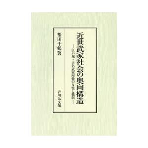 近世武家社会の奥向構造　江戸城・大名武家屋敷の女性と職制　福田千鶴/著