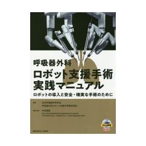 呼吸器外科ロボット支援手術実践マニュアル　ロボットの導入と安全・確実な手術のために　日本呼吸器外科学会呼吸器外科ロボット支援手術検討部会/編集