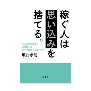 稼ぐ人は思い込みを捨てる。　みんなの常識から抜け出して日本の真実を見るスキル　坂口孝則/著｜dorama2