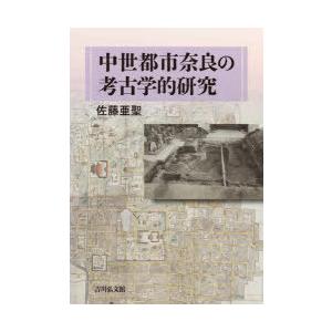 中世都市奈良の考古学的研究　佐藤亜聖/著