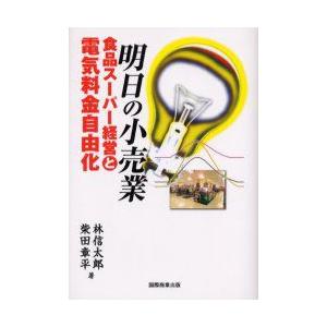 明日の小売業　食品スーパー経営と電気料金自由化　林信太郎/著　柴田章平/著｜dorama