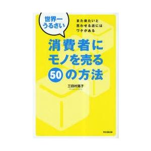 世界一うるさい消費者にモノを売る50の方法　また来たいと思わせる店にはワケがある　三田村蕗子/著｜dorama