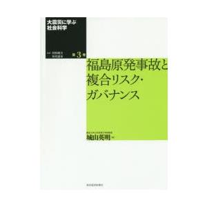 大震災に学ぶ社会科学　第3巻　福島原発事故と複合リスク・ガバナンス　村松岐夫/監修　恒川惠市/監修｜dorama