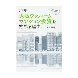 いま大阪ワンルームマンション投資を始める理由　ファイナンシャルプランナーが教える　毛利英昭/著｜dorama