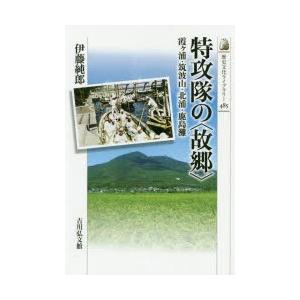 特攻隊の〈故郷〉　霞ケ浦・筑波山・北浦・鹿島灘　伊藤純郎/著｜dorama