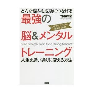 どんな悩みも成功につなげる最強の脳＆メンタルトレーニング　人生を思い通りに変える方法　竹谷稔宏/著｜dorama