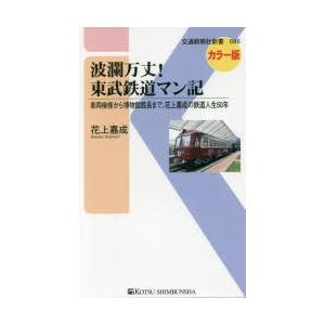 波瀾万丈!東武鉄道マン記 車両検修から博物館館長まで、花上嘉成の鉄道人生50年 カラー版｜dss