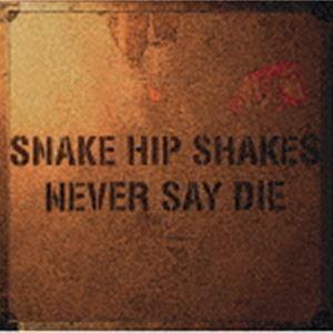 SNAKE HIP SHAKES / NEVER SAY DIE（UHQCD） [CD] | 
