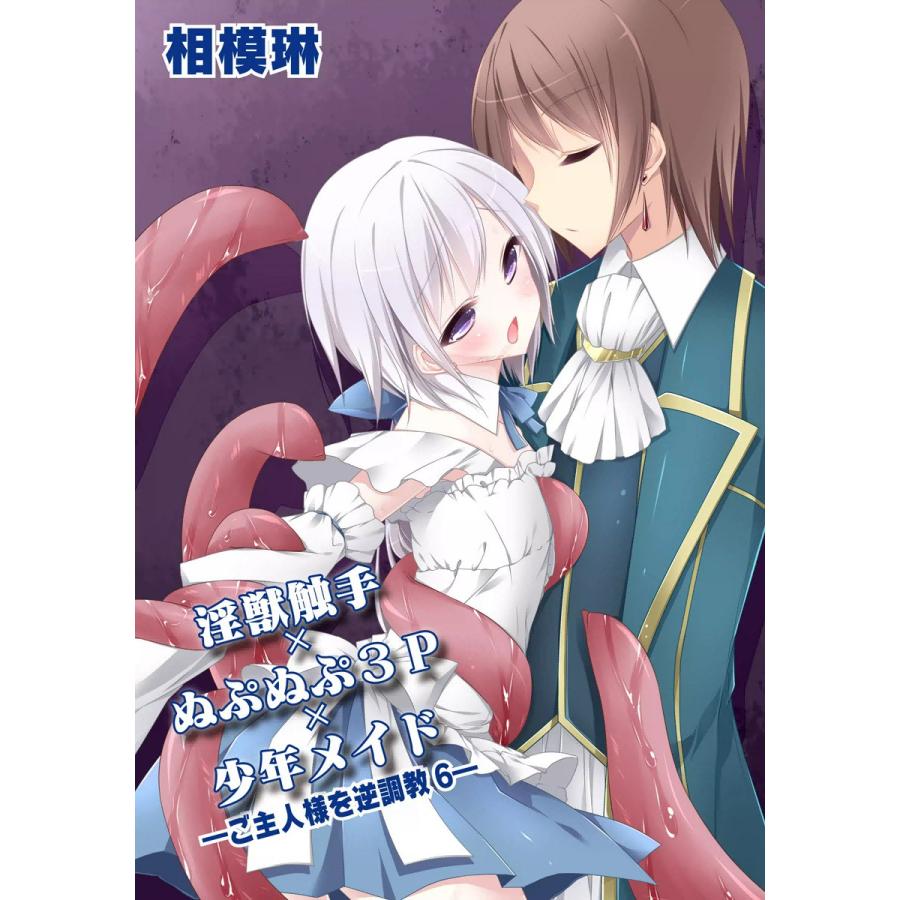 淫獣触手×ぬぷぬぷ3P×少年メイド〜ご主人様を逆調教6〜 電子書籍版 / 相模琳 | 
