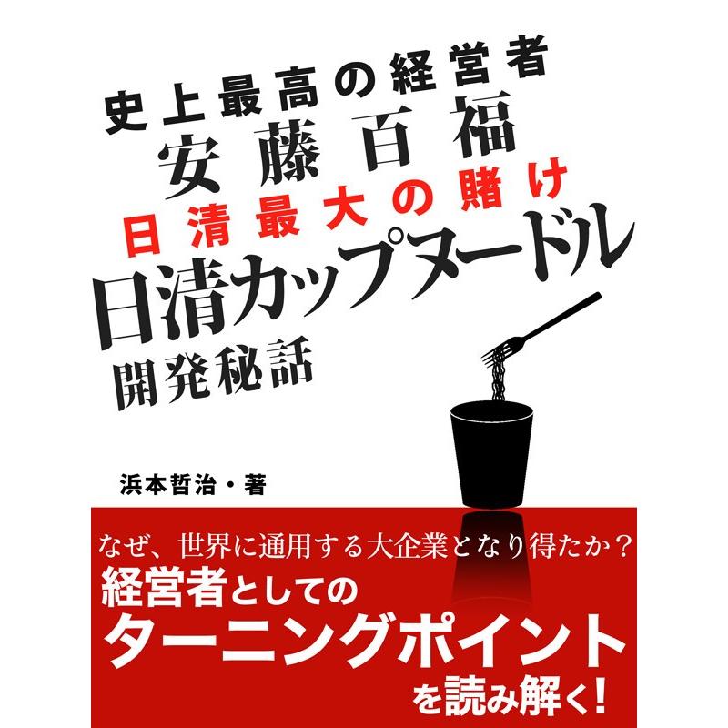 史上最高の経営者 安藤百福 日清カップヌードル開発秘話 電子書籍版 / 浜本哲治｜ebookjapan