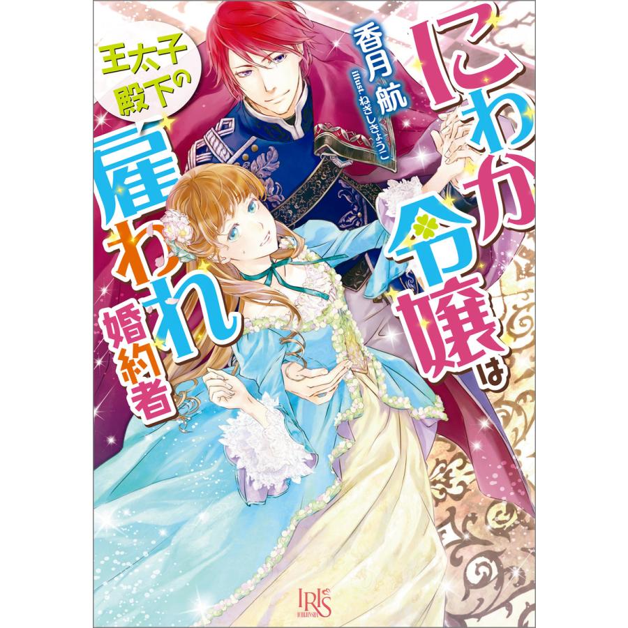 にわか令嬢は王太子殿下の雇われ婚約者 (全巻) 電子書籍版 / 香月航 イラスト:ねぎしきょうこ | 