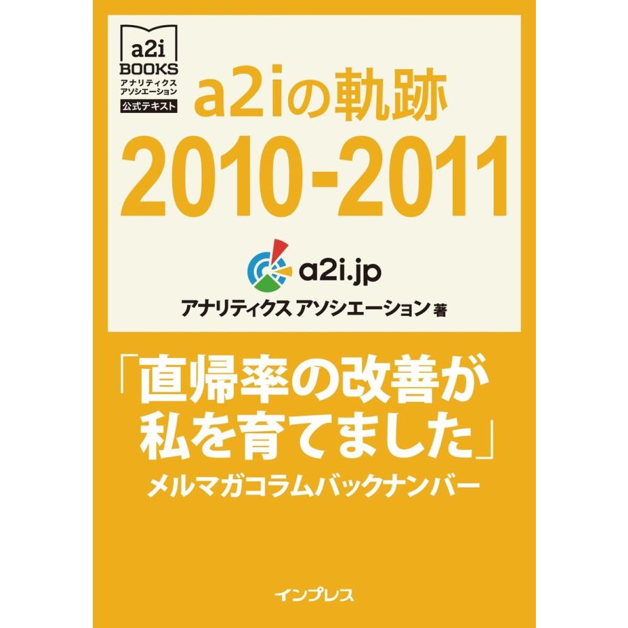 a2iの軌跡2010-2011「直帰率の改善が私を育てました」メルマガコラムバックナンバー 電子書籍版 / アナリティクス アソシエーション｜ebookjapan