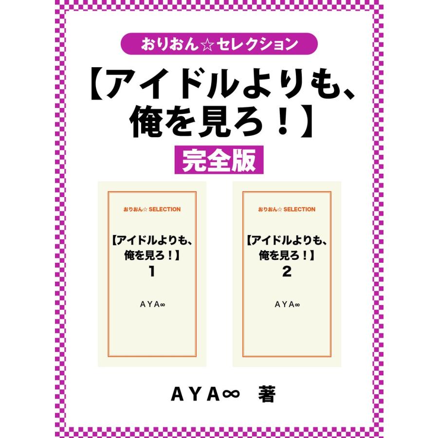 【アイドルよりも、俺を見ろ!】完全版 電子書籍版 / AYA∞｜ebookjapan