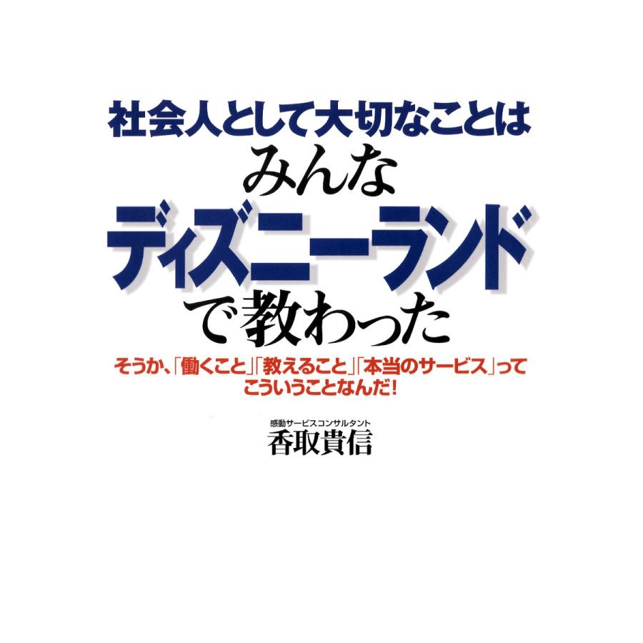 社会人として大切なことはみんなディズニーランドで教わった―そうか、「働くこと」「教えること」「本当のサービス」ってこういうことなんだ! 電子書籍版｜ebookjapan