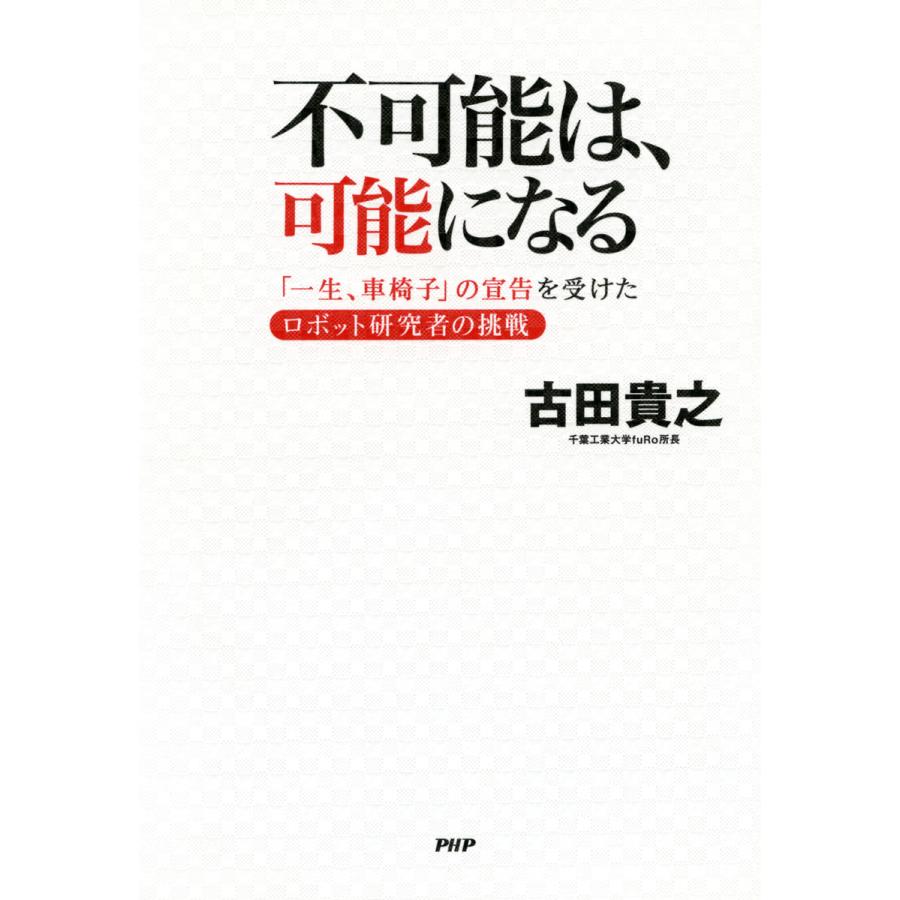 不可能は、可能になる 「一生、車椅子」の宣告を受けたロボット研究者の挑戦 電子書籍版 / 著:古田貴之 | 