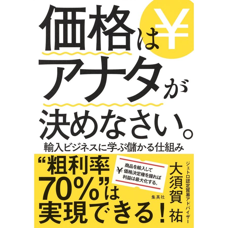 価格はアナタが決めなさい。輸入ビジネスに学ぶ儲かる仕組み 電子書籍版 / 大須賀 祐｜ebookjapan