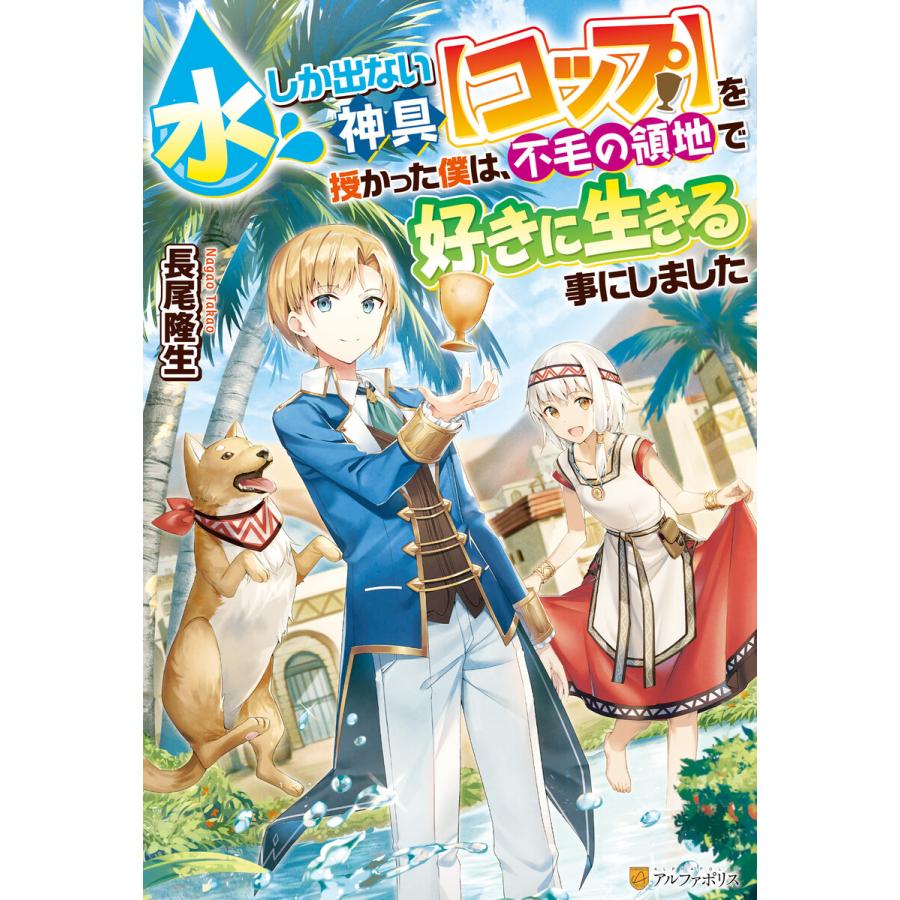 【SS付き】水しか出ない神具【コップ】を授かった僕は、不毛の領地で好きに生きる事にしました 電子書籍版 / 著:長尾隆生 イラスト:もきゅ｜ebookjapan｜01