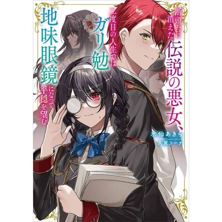 断頭台に消えた伝説の悪女、二度目の人生ではガリ勉地味眼鏡になって平穏を望む 【電子特典付き】 電子書籍版 / 水仙あきら 久賀フーナ(イラスト) | 