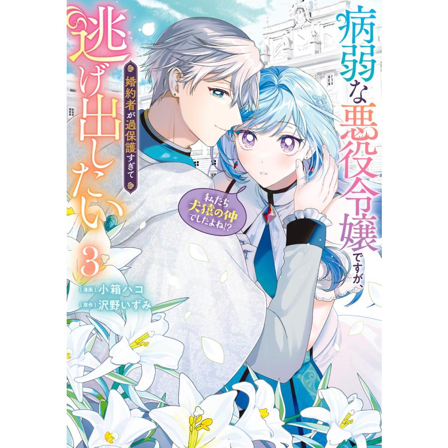 病弱な悪役令嬢ですが、婚約者が過保護すぎて逃げ出したい(私たち犬猿の仲でしたよね!?) 3 電子書籍版 / 漫画:小箱ハコ 原作:沢野いずみ | 