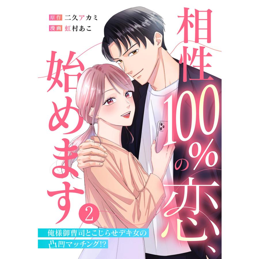 相性100%の恋、始めます 〜俺様御曹司とこじらせデキ女の凸凹マッチング!?〜(2) 電子書籍版 / 著:虹村あこ 原作:二久アカミ | 
