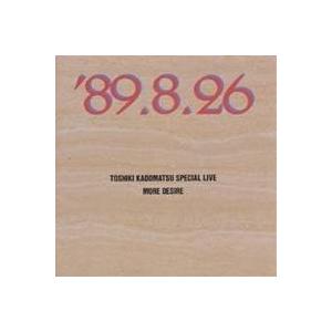 角松敏生／TOSHIKI KADOMATSU SPECIAL LIVE ’89.8.26／MORE DESIRE 【CD】 | 