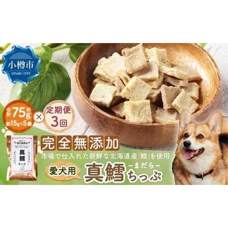 ふるさと納税 [3回定期便]真鱈ちっぷ 約75g 15g×5袋×3回 合計225g ペット 愛犬 犬 いぬ 愛犬 わんちゃん ワンちゃん 魚 お魚 さかな.. 北海道小樽市