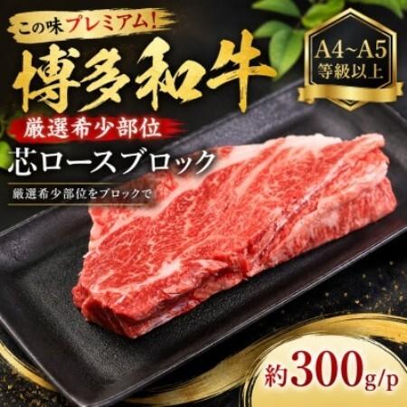 ふるさと納税 この味プレミアム![A4〜A5][厳選希少部位]博多和牛芯ロースブロック 約300g/p(大野城市)[配送不可地域:離島][1770960] 福岡県大野城市