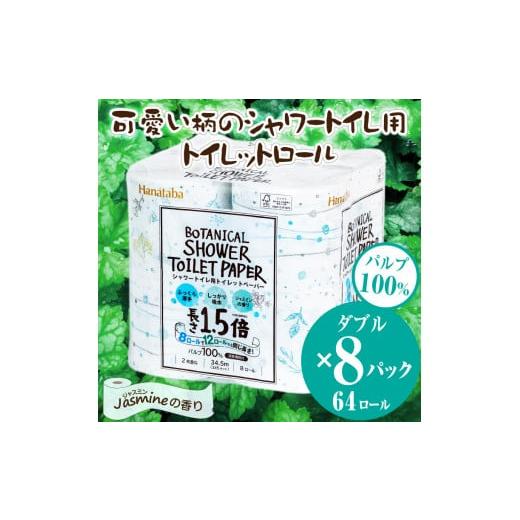 ふるさと納税 静岡県 富士市 トイレットペーパー 「Hanataba ボタニカルシャワー」 ダブル 64個 (8ロール × 8パック) 1.5倍巻き 長持 消臭 ジャスミン しっか…
