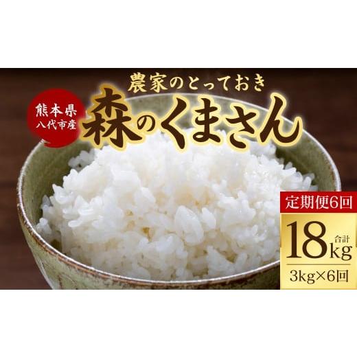 ふるさと納税 米 熊本県 八代市 先行予約 定期便6回 令和7年産 熊本県八代市産 森のくまさん 農家のとっておき 3kg×6回 米 お米 精米 国産 白米 ごはん ご飯…