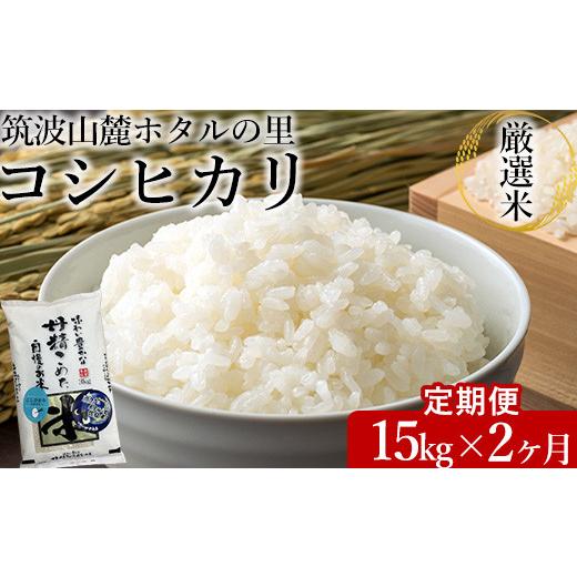 ふるさと納税 米 コシヒカリ 茨城県 土浦市  定期便 2ヶ月 令和7年産 筑波山麓ホタルの里厳選米コシヒカリ15kg 透き通った大粒米 離島への配送不可 2025年11月…の画像