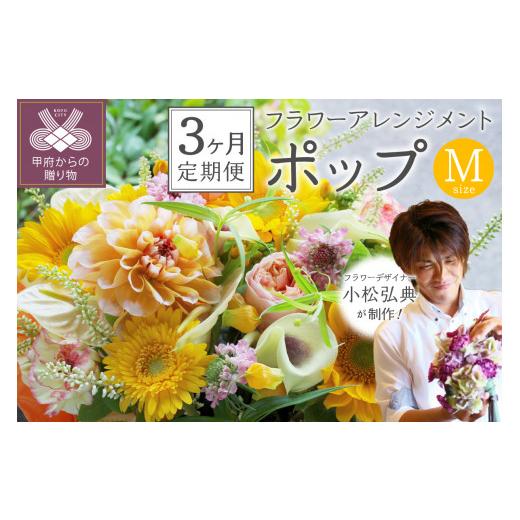 ふるさと納税 雑貨・日用品 花 山梨県 甲府市 3ヶ月定期便 花のある生活〜小松弘典が手がけるフラワーアレンジメント〜イメージ別に選ぼう ポップなイメージ…