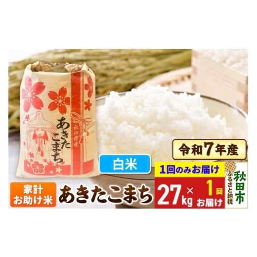 ふるさと納税 米 あきたこまち 秋田県 秋田市 あきたこまち 家計お助け米 27kg 令和7年産 1回のみお届け 白米 秋田県産の画像