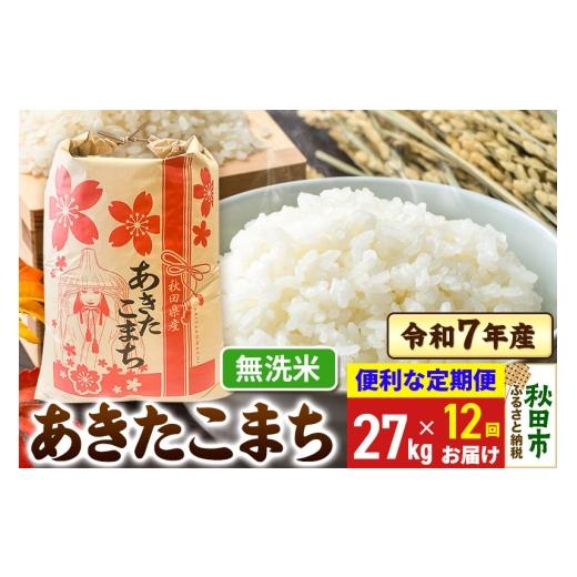 ふるさと納税 米 あきたこまち 秋田県 秋田市 [定期便12ヶ月] あきたこまち 27kg 令和7年産 無洗米 秋田県産